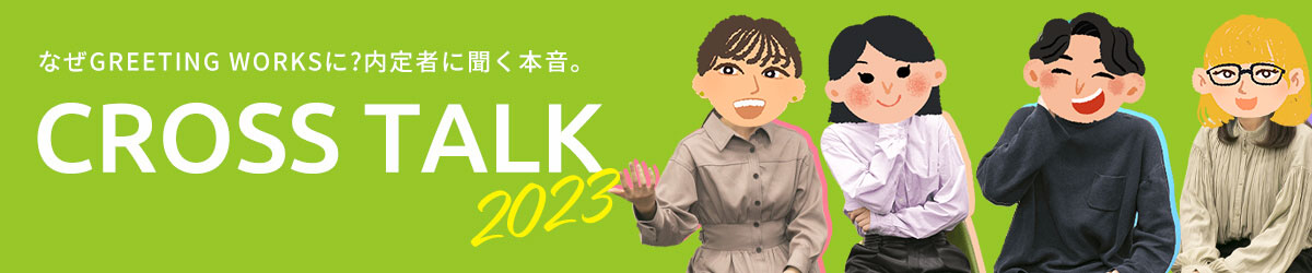 なぜGREETING WORKSに？内定者に聞く本音。 CROSSTALK2023